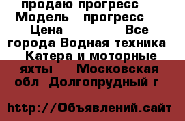 продаю прогресс 4 › Модель ­ прогресс 4 › Цена ­ 100 000 - Все города Водная техника » Катера и моторные яхты   . Московская обл.,Долгопрудный г.